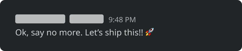 A stakeholder message saying, Ok, say no more. Let's ship this.